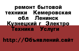 ремонт бытовой техники - Кемеровская обл., Ленинск-Кузнецкий г. Электро-Техника » Услуги   